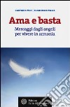 Ama e basta. Messaggi dagli angeli per vivere in armonia libro