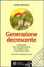 Generazione decrescente. Riflessione semi-autobiografica sul mondo che è. E che potrà essere libro