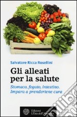 Gli alleati per la salute. Stomaco, fegato, intestino. Impara a prendertene cura libro