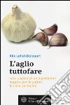 L'aglio tuttofare. 1001 segreti di un ingrediente magico per la salute, la casa, la cucina libro di Lefief-Delcourt Alix