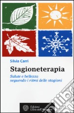 Stagioneterapia. Salute e bellezza seguendo i ritmi delle stagioni libro