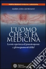 L'uomo che si fa medicina. La mia esperienza di pranoterapeuta e gli insegnamenti di Rol libro