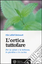 L'ortica tuttofare. Per la salute e la bellezza, in giardino e in cucina libro