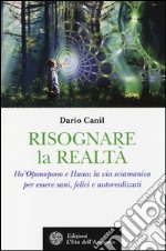 Risognare la realtà. Ho'Oponopono e Huna: la via sciamanica per essere sani, felici e autoreallizzati libro