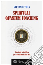 Spiritual quantum coaching. Il metodo scientifico per realizzare la tua vita libro