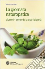 La giornata naturopatica. Vivere in armonia la quotidianità