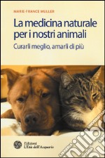 La medicina naturale per i nostri animali. Curarli meglio, amarli di più libro