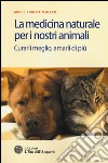 La medicina naturale per i nostri animali. Curarli meglio, amarli di più libro