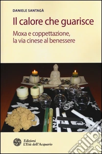 Il calore che guarisce. Moxa e coppettazione, la via cinese al benessere libro