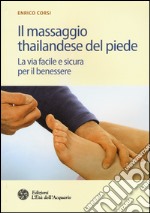 Il massaggio thailandese del piede. La via facile e sicura per il benessere libro