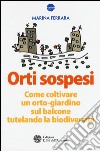 Orti sospesi. Come coltivare un orto-giardino sul balcone tutelando la biodiversità libro di Ferrara Marina