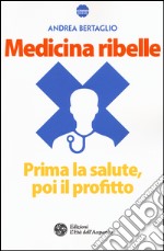 Medicina ribelle. Prima la salute, poi il profitto libro