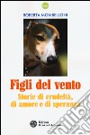 Figli del vento. Storie di crudeltà, di amore e di speranza libro