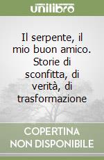 Il serpente, il mio buon amico. Storie di sconfitta, di verità, di trasformazione