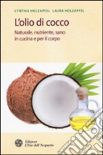 L'olio di cocco. Naturale, nutriente, sano in cucina e per il corpo