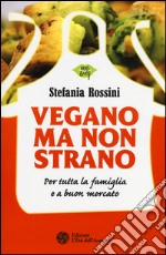 Vegano ma non strano. Per tutta la famiglia e a buon mercato libro