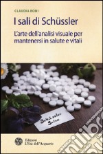 I sali di Schüssler. L'arte dell'analisi visuale per mantenersi in salute e vitali