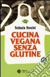 Cucina vegana senza glutine libro di Rossini Stefania