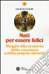 Nati per essere felici. Viaggio alla scoperta della coscienza e della propria identità libro di Parodi Marino