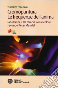 Cromopuntura. Le frequenze dell'anima. Riflessioni sulla terapia con il colore secondo Peter Mandel libro