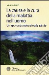 La causa e la cura della malattia nell'uomo. Un approccio naturale alla salute libro