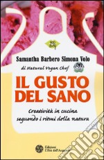 Il gusto del sano. Creatività in cucina seguendo i ritmi della natura libro