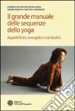 Il grande manuale delle sequenze dello yoga. Aspetti fidici, energetici e simbolici. Ediz. illustrata libro