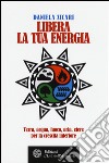 Libera la tua energia. Terra, acqua, fuoco, aria, etere per la crescita interiore libro