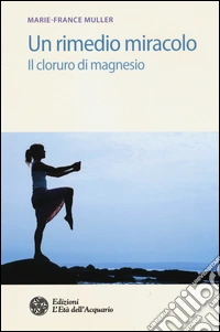 Un rimedio-miracolo. Il cloruro di magnesio libro