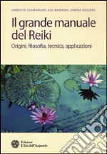 Il grande manuale del reiki. Origini, filosofia, tecnica, applicazioni