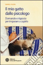 Il mio gatto dallo psicologo. Domande e risposte per imparare a capirlo