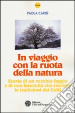 In viaggio con la ruota della natura. Storia di un vecchio faggio e di una ragazza che riscoprì le tradizioni dei celti