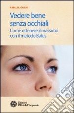 Vedere bene senza occhiali. Come ottenere il massimo con il metodo Bates