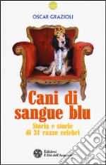 Cani di sangue blu. Storia e storie di 31 razze celebri libro