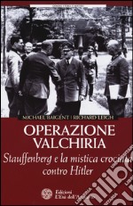 Operazione Valchiria. Stauffenberg e la mistica crociata contro Hitler libro