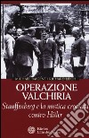 Operazione Valchiria. Stauffenberg e la mistica crociata contro Hitler libro di Baigent Michael Leigh Richard