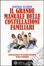 Il grande manuale delle costellazioni familiari. Come praticare la terapia sistemica di Bert Hellinger libro