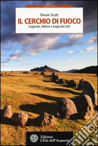 Il cerchio di fuoco. Leggende, folklore e magia dei Celti