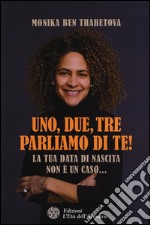 Uno, due, tre parliamo di te! La tua data di nascita non è un caso... libro