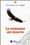 La sciamana del deserto libro di Doña Maria Tarenzi Luca