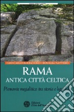 Rama antica città celtica. Piemonte megalitico tra storia e leggenda libro