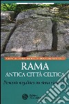 Rama antica città celtica. Piemonte megalitico tra storia e leggenda libro