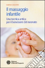 Il massaggio infantile. Una tecnica antica per il benessere del neonato. Ediz. illustrata