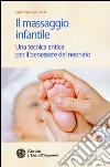 Il massaggio infantile. Una tecnica antica per il benessere del neonato. Ediz. illustrata libro