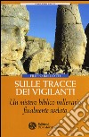 Sulle tracce dei Vigilanti. Un mistero biblico millenario finalmente svelato libro di Bardotti Filippo