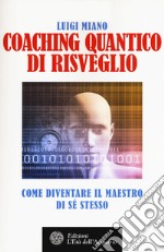 Coaching quantico di risveglio. Come diventare il maestro di sé stesso libro