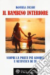 Il bambino interiore. Scopri la parte più gioiosa e autentica di te libro