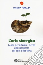 L'orto sinergico. Guida per ortolani in erba alla riscoperta dei doni della terra libro