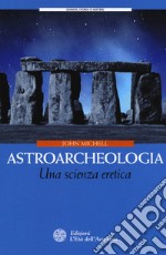 Astroarcheologia. Una scienza eretica