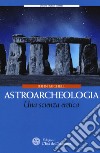 Astroarcheologia. Una scienza eretica libro di Michell John